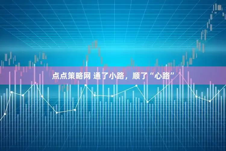 点点策略网 通了小路，顺了“心路”