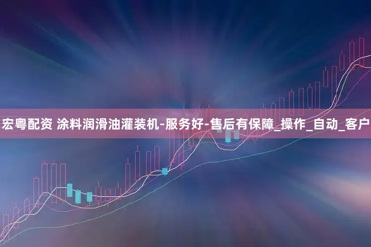 宏粤配资 涂料润滑油灌装机-服务好-售后有保障_操作_自动_客户