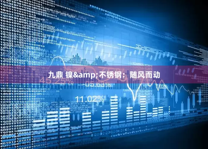 九鼎 镍&不锈钢：随风而动