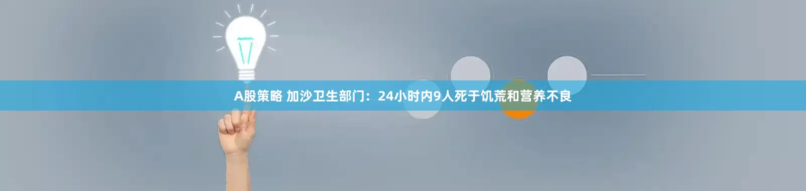 A股策略 加沙卫生部门：24小时内9人死于饥荒和营养不良