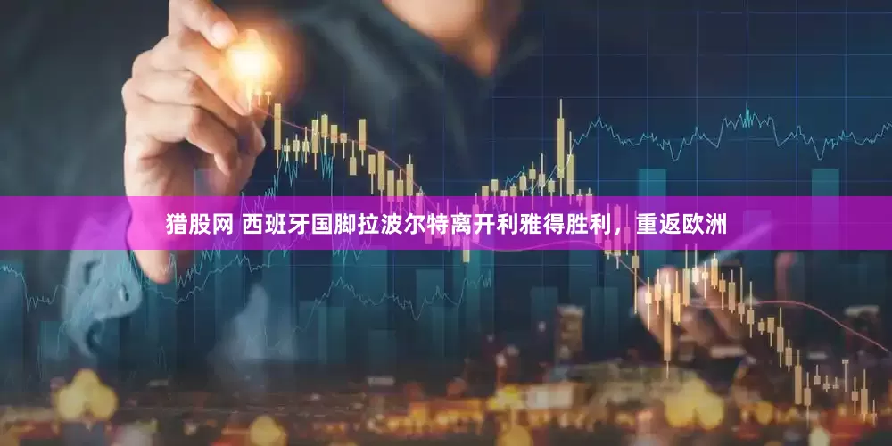 猎股网 西班牙国脚拉波尔特离开利雅得胜利，重返欧洲