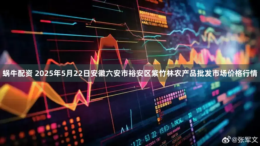 蜗牛配资 2025年5月22日安徽六安市裕安区紫竹林农产品批发市场价格行情